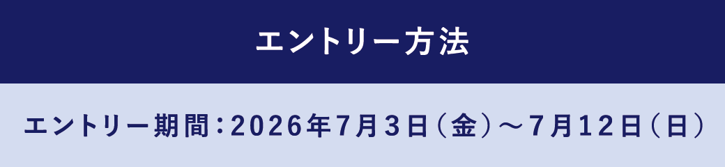 エントリー方法 エントリー期間：2026年7月3日（金）～7月12日（日）